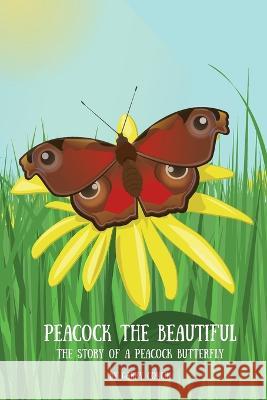 Peacock the Beautiful: The Story of a Peacock Butterfly Garry Conlin   9781512225358