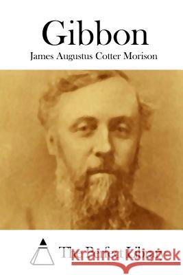 Gibbon James Augustus Cotter Morison The Perfect Library 9781512225792