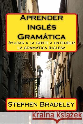 Aprender Ingles Gramatica: Ayudar a la gente a entender la gramatica Inglesa Bradeley, Stephen W. 9781512225822 Createspace