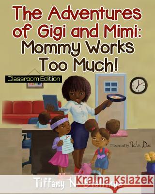 Mommy Works Too Much! Classroom Edition Tiffany N. Stallings Nahn Duc 9781512225846 Createspace Independent Publishing Platform