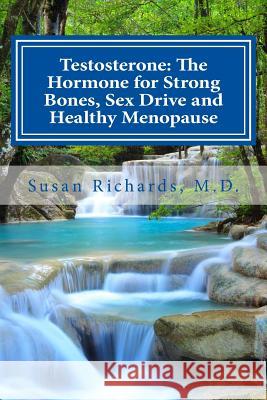 Testosterone: The Hormone for Strong Bones, Sex Drive and Healthy Menopause Susan Richard 9781512225969 Createspace Independent Publishing Platform