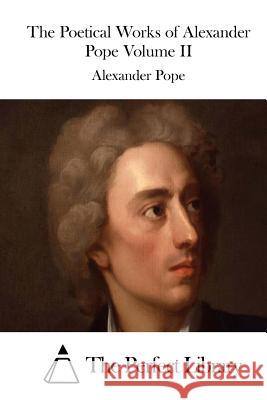 The Poetical Works of Alexander Pope Volume II Alexander Pope The Perfect Library 9781512226003 Createspace
