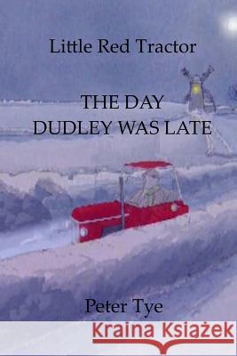 Little Red Tractor - The Day Dudley was Late Tye, Peter 9781512226645 Createspace