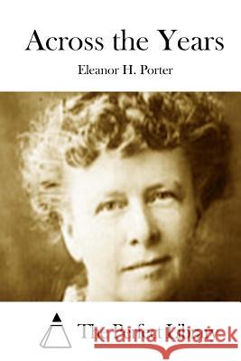 Across the Years Eleanor H. Porter The Perfect Library 9781512226683 Createspace