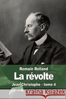 La révolte: Jean-Christophe - tome 4 Rolland, Romain 9781512226850 Createspace