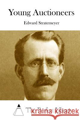 Young Auctioneers Edward Stratemeyer The Perfect Library 9781512227024 Createspace