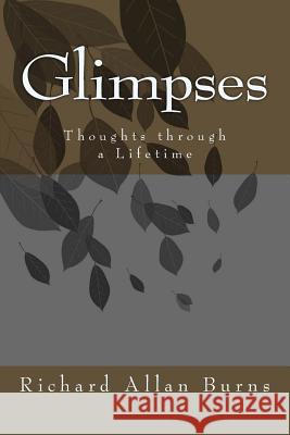 Glimpses: Thoughts Through a Lifetime Richard Allan Burns 9781512227437 Createspace