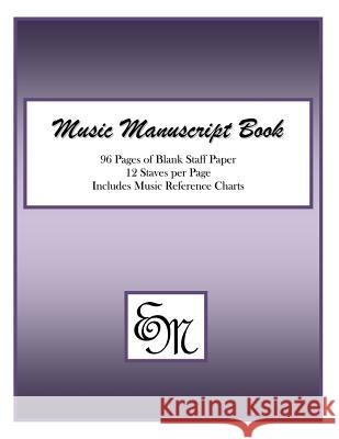 Music Manuscript Book (Purple): 96 pages, 12 staves: Includes Music Reference Charts Publishing, Em Music 9781512227864 Createspace