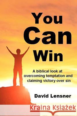You Can Win: A biblical look at overcoming temptation and claiming victory over sin Lensner, David 9781512228472 Createspace Independent Publishing Platform