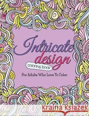 Intricate Design Coloring Book: For Adults Who Love To Color Bowe Packer 9781512228823