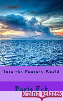 Into the Fantasy World Paris Eck 9781512229509 Createspace Independent Publishing Platform