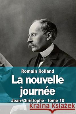 La nouvelle journée: Jean-Christophe - tome 10 Rolland, Romain 9781512229615 Createspace