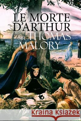 Le Morte d'Arthur Thomas Malory Sir Thomas Malory 9781512229745 Createspace