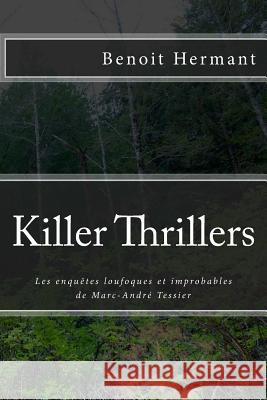 Killer Thrillers: Les enquetes loufoques et improbables de Marc-Andre Tessier Hermant, Benoit 9781512231151 Createspace