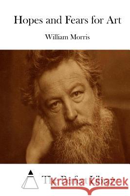 Hopes and Fears for Art William Morris The Perfect Library 9781512232776 Createspace