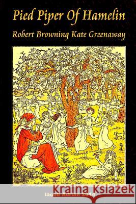 Pied Piper Of Hamelin Robert Browning Kate Greenaway Adrian, Iacob 9781512233704 Createspace