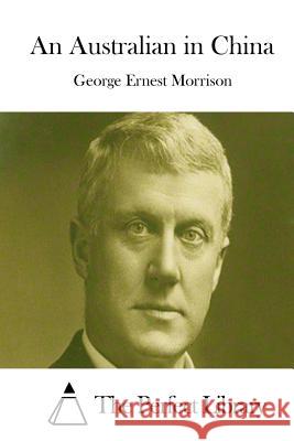 An Australian in China George Ernest Morrison The Perfect Library 9781512234435