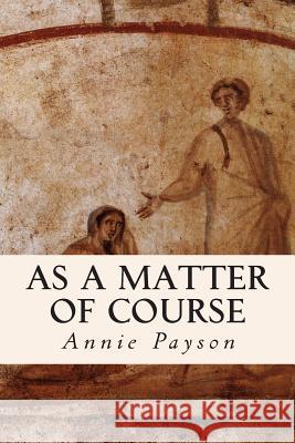 As a Matter of Course Annie Payson 9781512234534 Createspace
