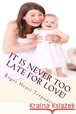 It Is Never Too Late For Love! Trepanier, Roger Henri 9781512234848 Createspace