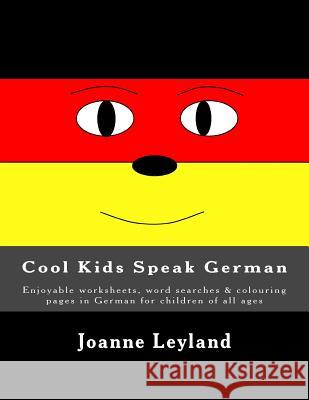 Cool Kids Speak German: Enjoyable worksheets, word searches & colouring pages in German for children of all ages Leyland, Joanne 9781512234985 Createspace