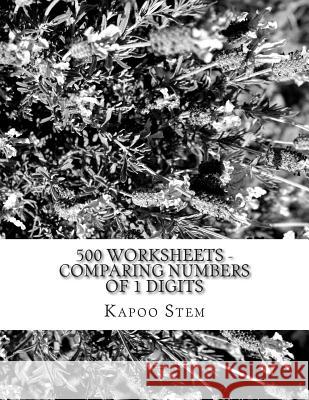 500 Worksheets - Comparing Numbers of 1 Digits: Math Practice Workbook Kapoo Stem 9781512236149 Createspace