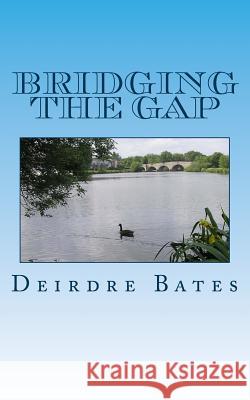 Bridging the Gap Deirdre Bates 9781512236620 Createspace