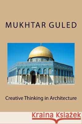 Creative Thinking in Architecture: Creative Thinking in Architecture Mukhtar Guled 9781512237047 Createspace Independent Publishing Platform