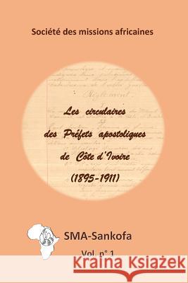 Les circulaires des Préfets apostoliques de Côte d'Ivoire (1895-1911) Des Missions Africaines, Societe 9781512238648 Createspace