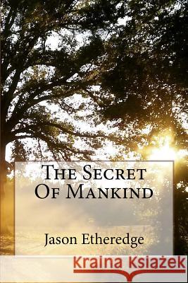 The Secret of Mankind Jason Etheredge 9781512238938