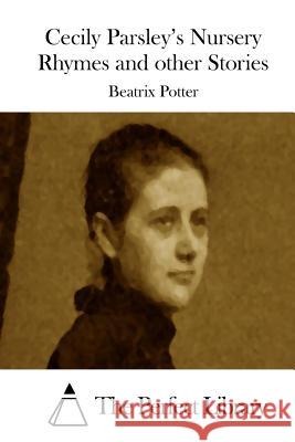 Cecily Parsley's Nursery Rhymes and other Stories The Perfect Library 9781512239294 Createspace