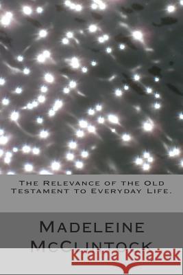 The Relevance of the Old Testament to Everyday Life. Madeleine McClintock 9781512240900 Createspace