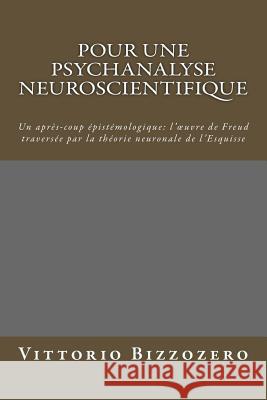Pour Une Psychanalyse Neuroscientifique: Un Après-Coup Épistémologique: l'Oeuvre de Freud Traversée Par La Théorie Neuronale de l'Esquisse Bizzozero, Vittorio G. 9781512241280 Createspace