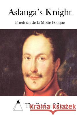 Aslauga's Knight Friedrich de la Mott The Perfect Library 9781512242539 Createspace