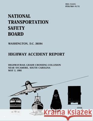 Highway/Rail Grade Crossing Collision Near Sycamore, South Carolina May 2, 1995 National Transportation Safety Board     National Transportation Safety Board 9781512243499 Createspace