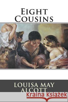 Eight Cousins Louisa May Alcott 9781512244052 Createspace