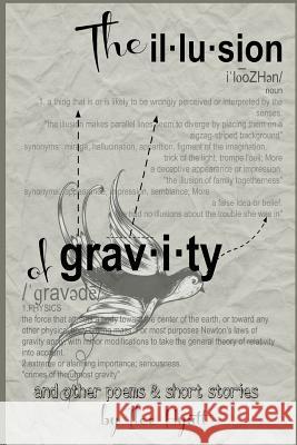 The Illusion of Gravity: and other poems and short stories Gina Hyatt Trinity Hyatt Kaylin Martin 9781512244373