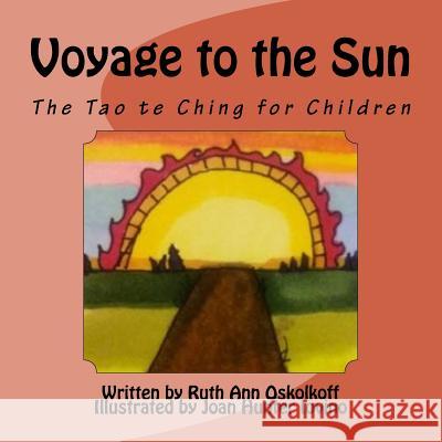 Voyage to the Sun: A Children's Version of the Tao te Ching Iovino, Joan Hunter 9781512244397 Createspace Independent Publishing Platform