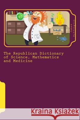 The Republican Dictionary of Science, Mathematics and Medicine James Buffington 9781512245356 Createspace Independent Publishing Platform