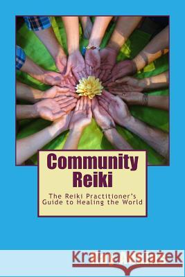 Community Reiki: The Reiki Practitioner's Guide to Healing the World Kay Adkins 9781512245936