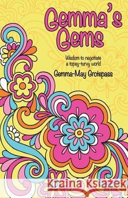 Gemma's Gems: Wisdom to negotiate a Topsy-Turvy world Grotepass, Gemma-May 9781512246667