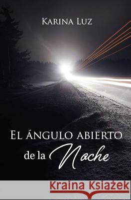 El Ángulo Abierto de la Noche Luz, Karina 9781512247329 Createspace