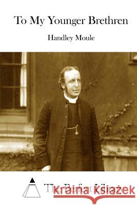 To My Younger Brethren Handley Moule The Perfect Library 9781512247343 Createspace