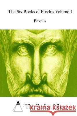 The Six Books of Proclus Volume I Proclus                                  The Perfect Library 9781512248296