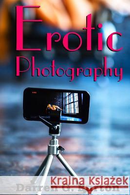 Erotic Photography Darren G. Burton 9781512248463 Createspace