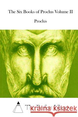 The Six Books of Proclus Volume II Proclus                                  The Perfect Library 9781512248470