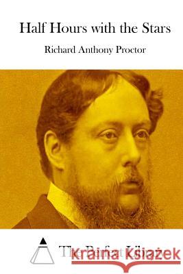 Half Hours with the Stars Richard Anthony Proctor The Perfect Library 9781512249187