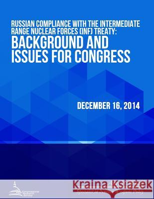 Russian Compliance with the Intermediate Range Nuclear Forces (INF) Treaty: Background and Issues for Congress Congressional Research Service 9781512249996 Createspace