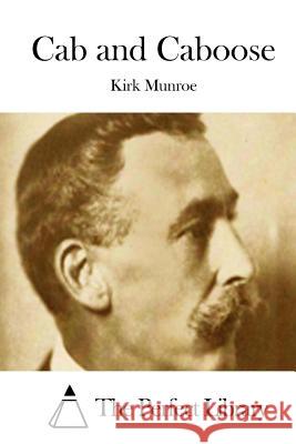 Cab and Caboose Kirk Munroe The Perfect Library 9781512250893 Createspace