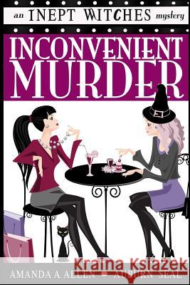 Inconvenient Murder: An Inept Witches Mystery Amanda a. Allen Auburn Seal 9781512251647