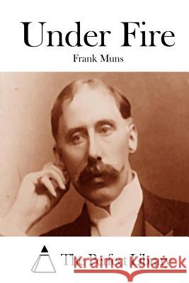 Under Fire Frank Muns The Perfect Library 9781512252132 Createspace